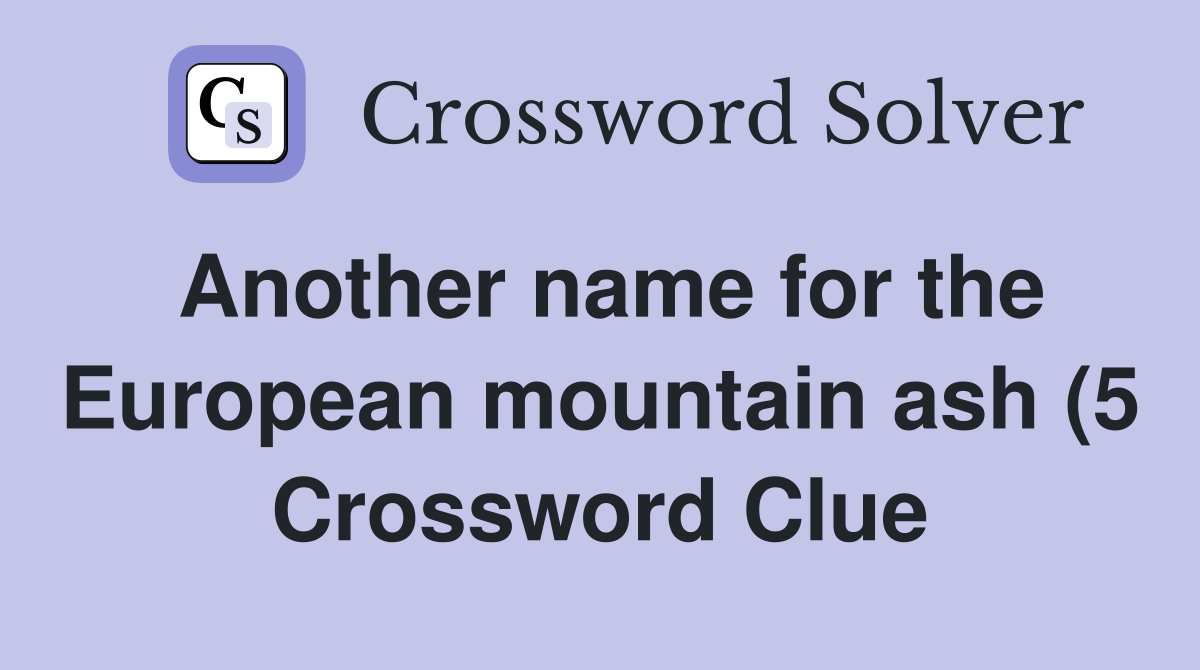 Another name for the European mountain ash (5) Crossword Clue Answers Another name for the European mountain ash (5) Crossword Clue Answers